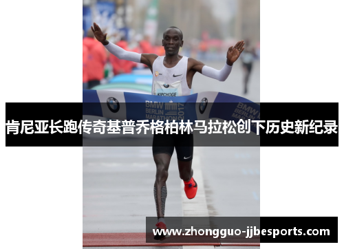 肯尼亚长跑传奇基普乔格柏林马拉松创下历史新纪录
