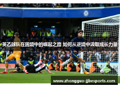 英乙球队在困境中的崛起之路 如何从逆境中汲取成长力量