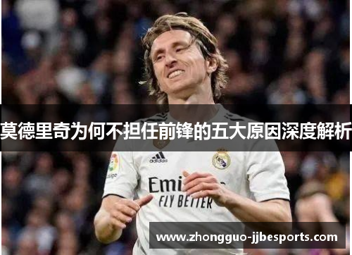 莫德里奇为何不担任前锋的五大原因深度解析