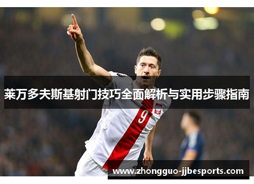 莱万多夫斯基射门技巧全面解析与实用步骤指南