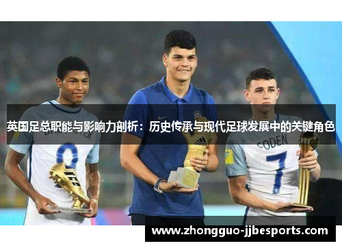 英国足总职能与影响力剖析：历史传承与现代足球发展中的关键角色