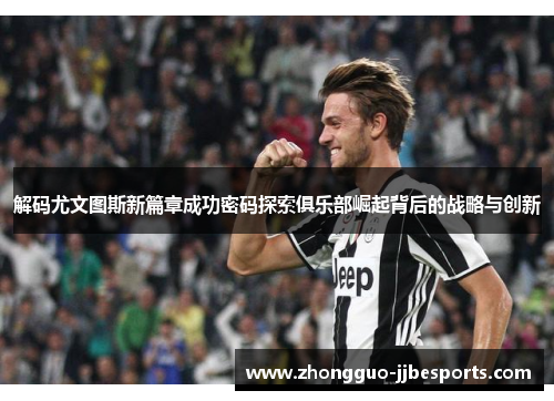 解码尤文图斯新篇章成功密码探索俱乐部崛起背后的战略与创新