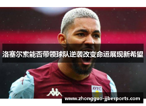 洛塞尔索能否带领球队逆袭改变命运展现新希望