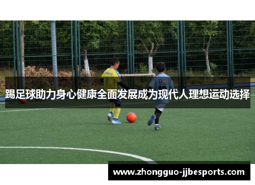 踢足球助力身心健康全面发展成为现代人理想运动选择