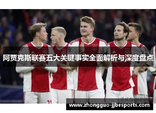 阿贾克斯联赛五大关键事实全面解析与深度盘点