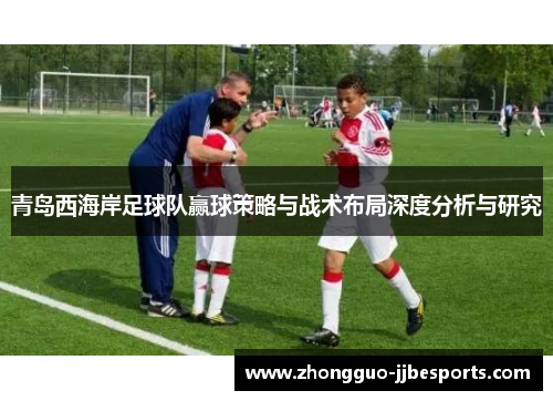 青岛西海岸足球队赢球策略与战术布局深度分析与研究