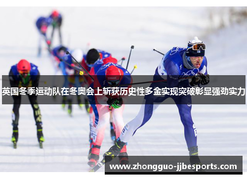 英国冬季运动队在冬奥会上斩获历史性多金实现突破彰显强劲实力