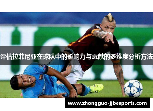 评估拉菲尼亚在球队中的影响力与贡献的多维度分析方法