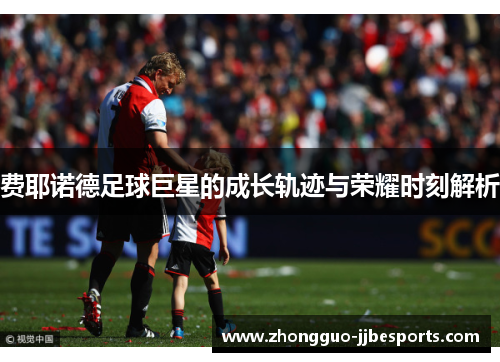 费耶诺德足球巨星的成长轨迹与荣耀时刻解析