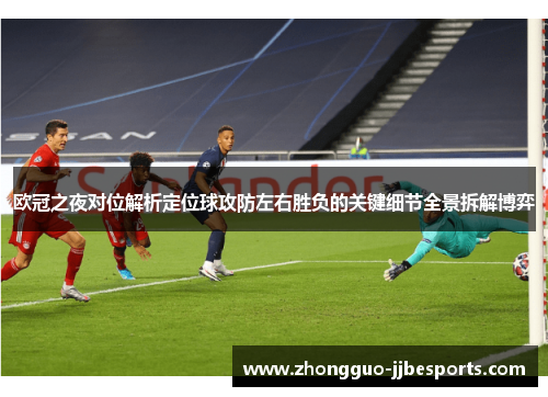 欧冠之夜对位解析定位球攻防左右胜负的关键细节全景拆解博弈