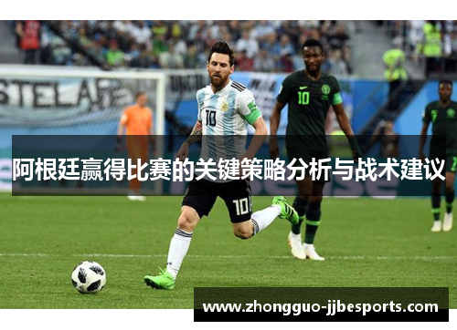 阿根廷赢得比赛的关键策略分析与战术建议