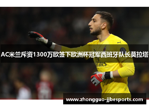 AC米兰斥资1300万欧签下欧洲杯冠军西班牙队长莫拉塔