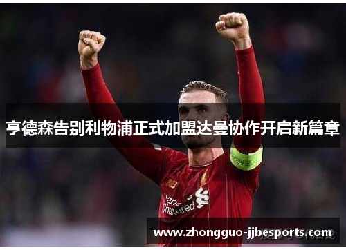 亨德森告别利物浦正式加盟达曼协作开启新篇章