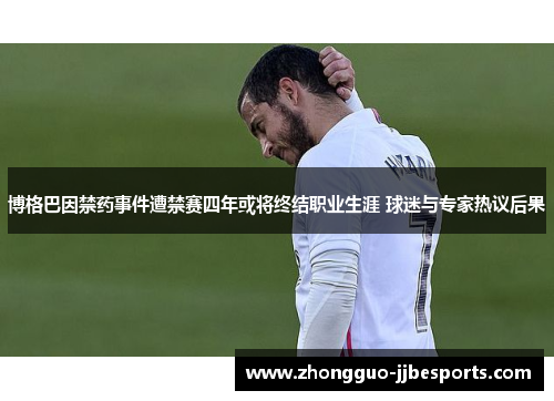 博格巴因禁药事件遭禁赛四年或将终结职业生涯 球迷与专家热议后果