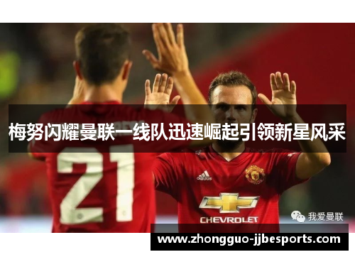 梅努闪耀曼联一线队迅速崛起引领新星风采 梅努闪耀曼联一线队迅速崛起引领新星风采