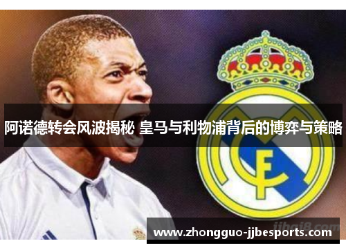 阿诺德转会风波揭秘 皇马与利物浦背后的博弈与策略