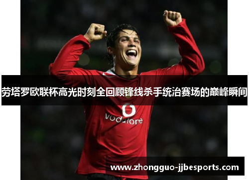劳塔罗欧联杯高光时刻全回顾锋线杀手统治赛场的巅峰瞬间 劳塔罗欧联杯高光时刻全回顾锋线杀手统治赛场的巅峰瞬间