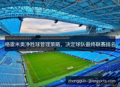 格雷米奥净胜球管理策略，决定球队最终联赛排名